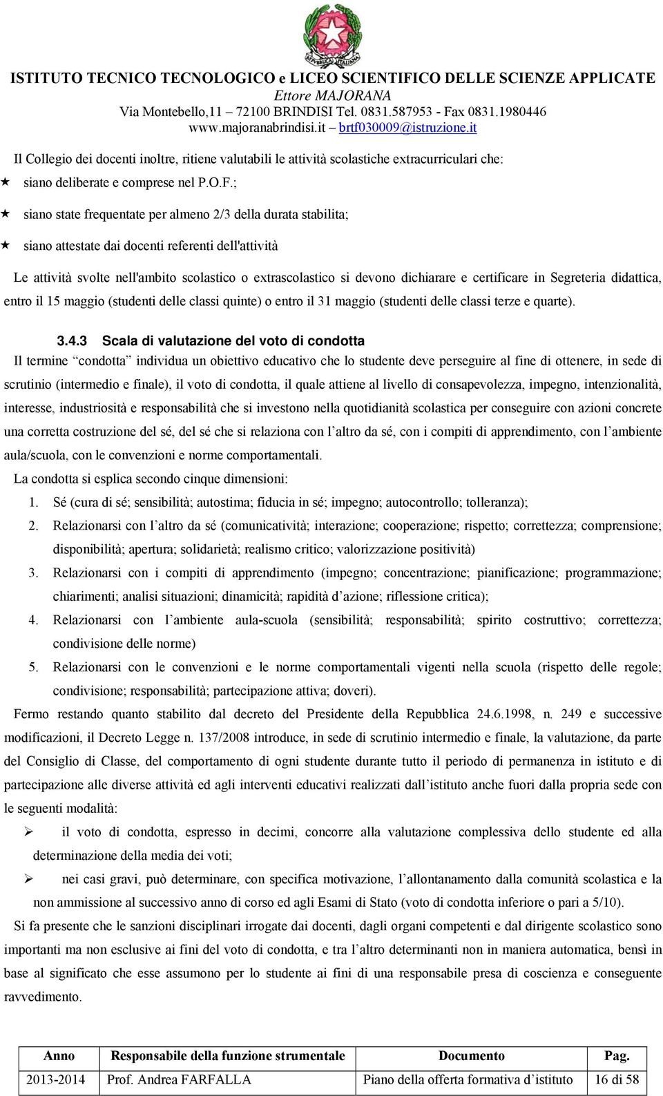 certificare in Segreteria didattica, entro il 15 maggio (studenti delle classi quinte) o entro il 31 maggio (studenti delle classi terze e quarte). 3.4.