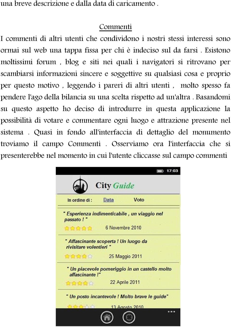 utenti, molto spesso fa pendere l'ago della bilancia su una scelta rispetto ad un'altra.