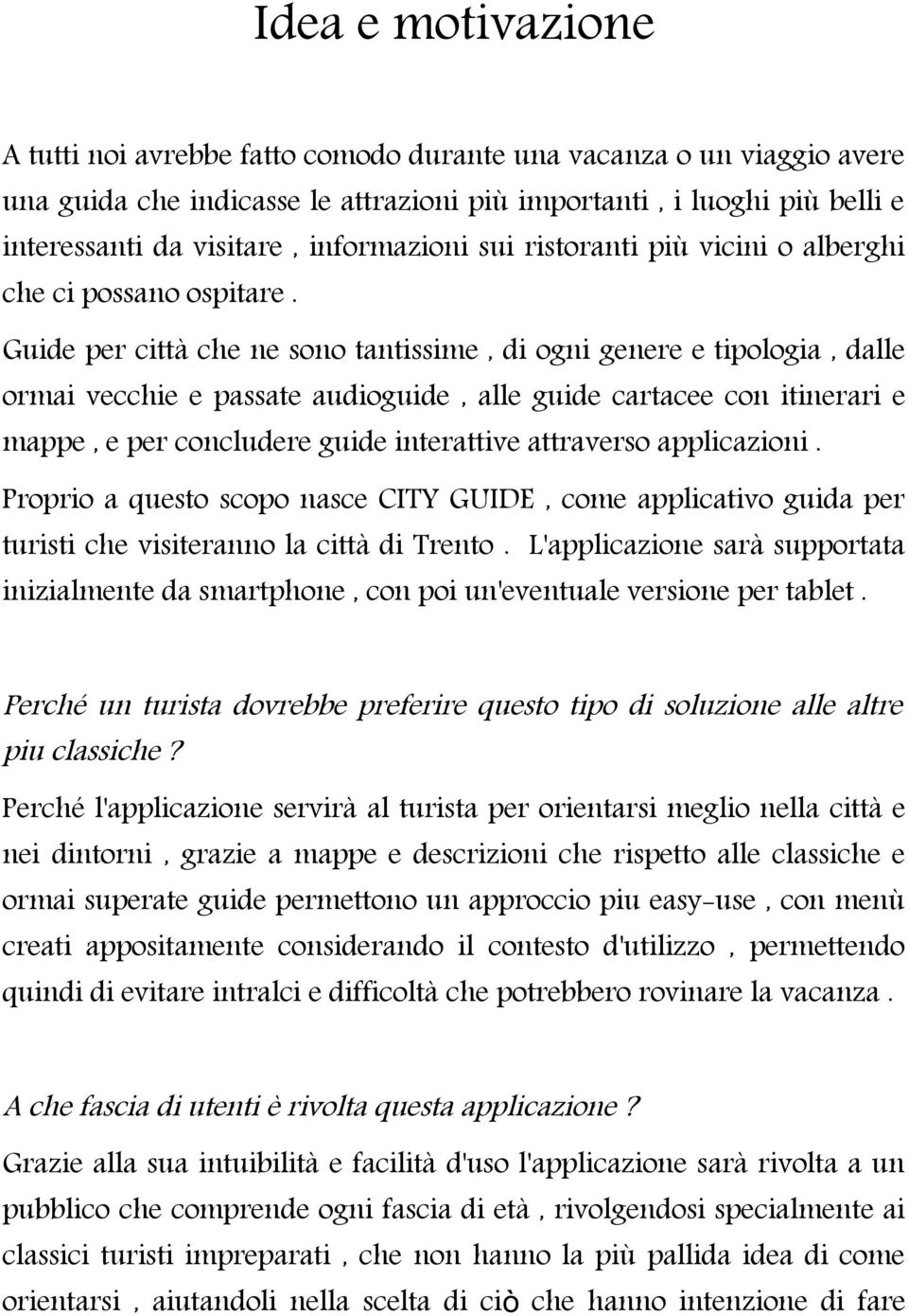 Guide per città che ne sono tantissime, di ogni genere e tipologia, dalle ormai vecchie e passate audioguide, alle guide cartacee con itinerari e mappe, e per concludere guide interattive attraverso