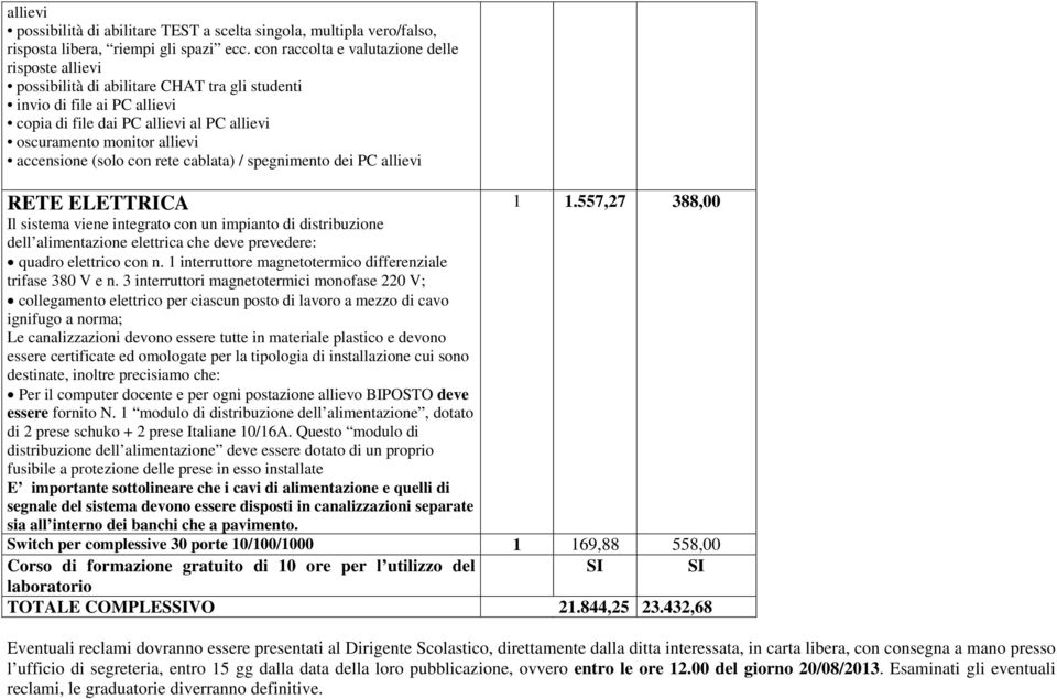 accensione (solo con rete cablata) / spegnimento dei PC allievi RETE ELETTRICA Il sistema viene integrato con un impianto di distribuzione dell alimentazione elettrica che deve prevedere: quadro