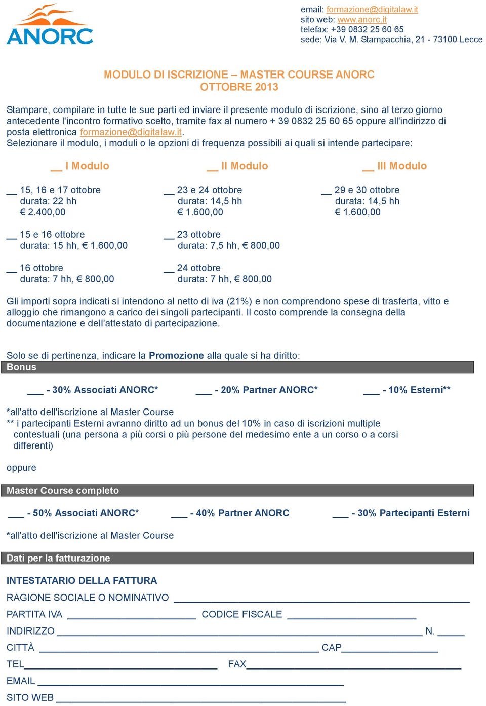 400,00 15 e 16 ottobre durata: 15 hh, 1.600,00 16 ottobre durata: 7 hh, 800,00 23 e 24 ottobre durata: 14,5 hh 1.