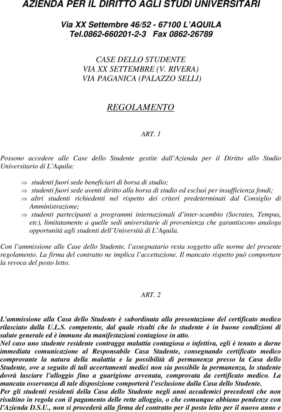 1 Possono accedere alle Case dello Studente gestite dall Azienda per il Diritto allo Studio Universitario di L Aquila: studenti fuori sede beneficiari di borsa di studio; studenti fuori sede aventi