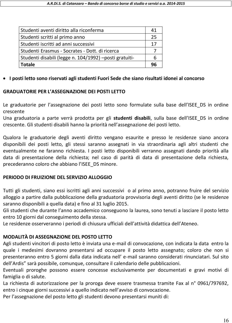 assegnazione dei posti letto sono formulate sulla base dell ISEE_DS in ordine crescente Una graduatoria a parte verrà prodotta per gli studenti disabili, sulla base dell ISEE_DS in ordine crescente.