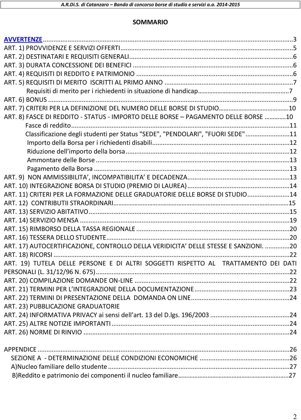 7) CRITERI PER LA DEFINIZIONE DEL NUMERO DELLE BORSE DI STUDIO.10 ART. 8) FASCE DI REDDITO - STATUS - IMPORTO DELLE BORSE PAGAMENTO DELLE BORSE.10 Fasce di reddito.