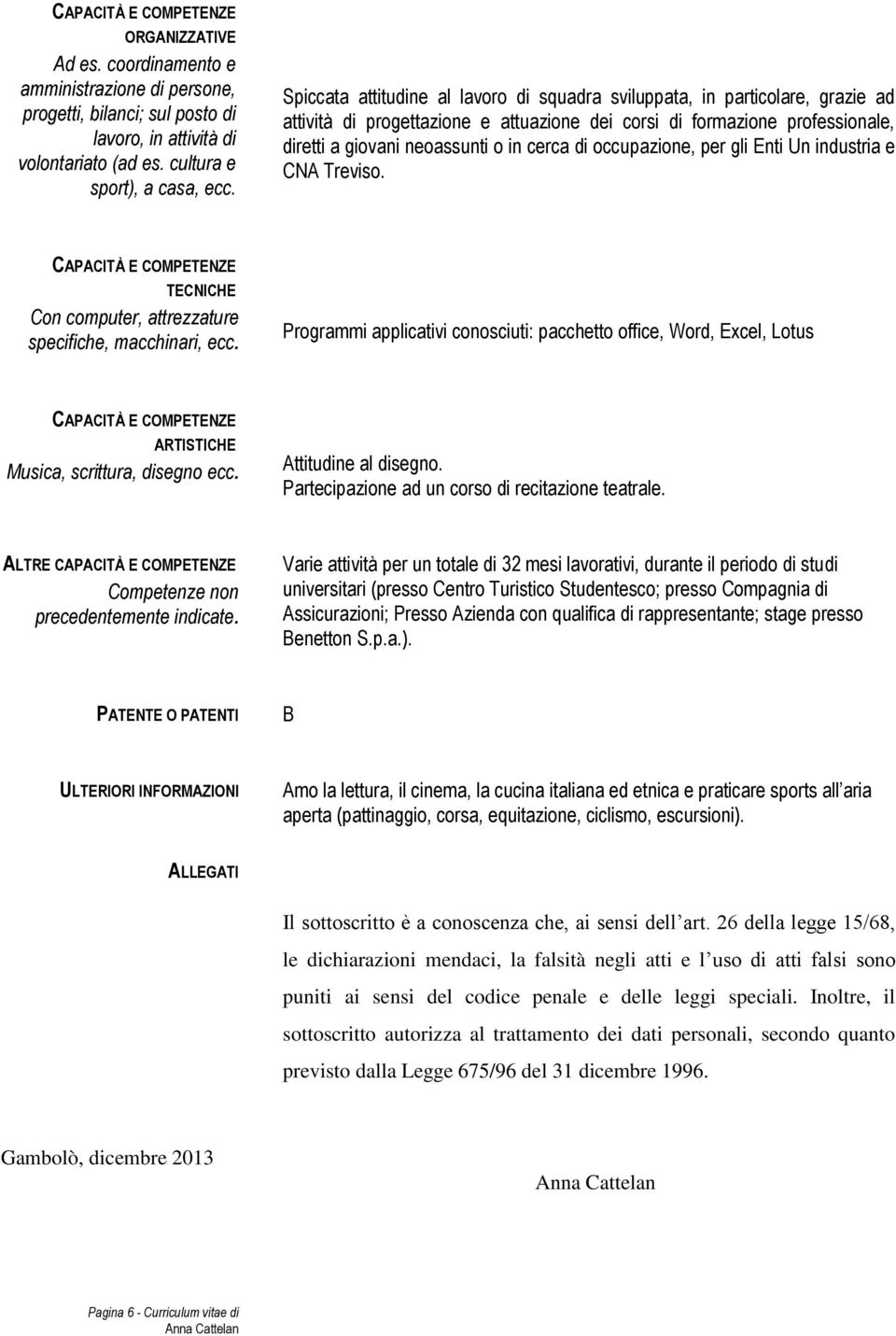 occupazione, per gli Enti Un industria e CNA Treviso. CAPACITÀ E COMPETENZE TECNICHE Con computer, attrezzature specifiche, macchinari, ecc.