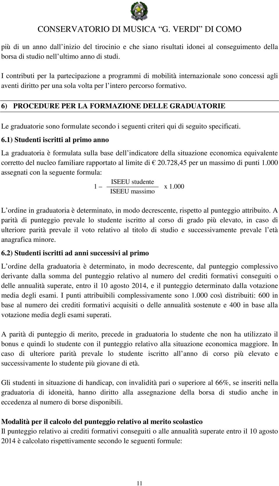 6) PROCEDURE PER LA FORMAZIONE DELLE GRADUATORIE Le graduatorie sono formulate secondo i seguenti criteri qui di seguito specificati. 6.