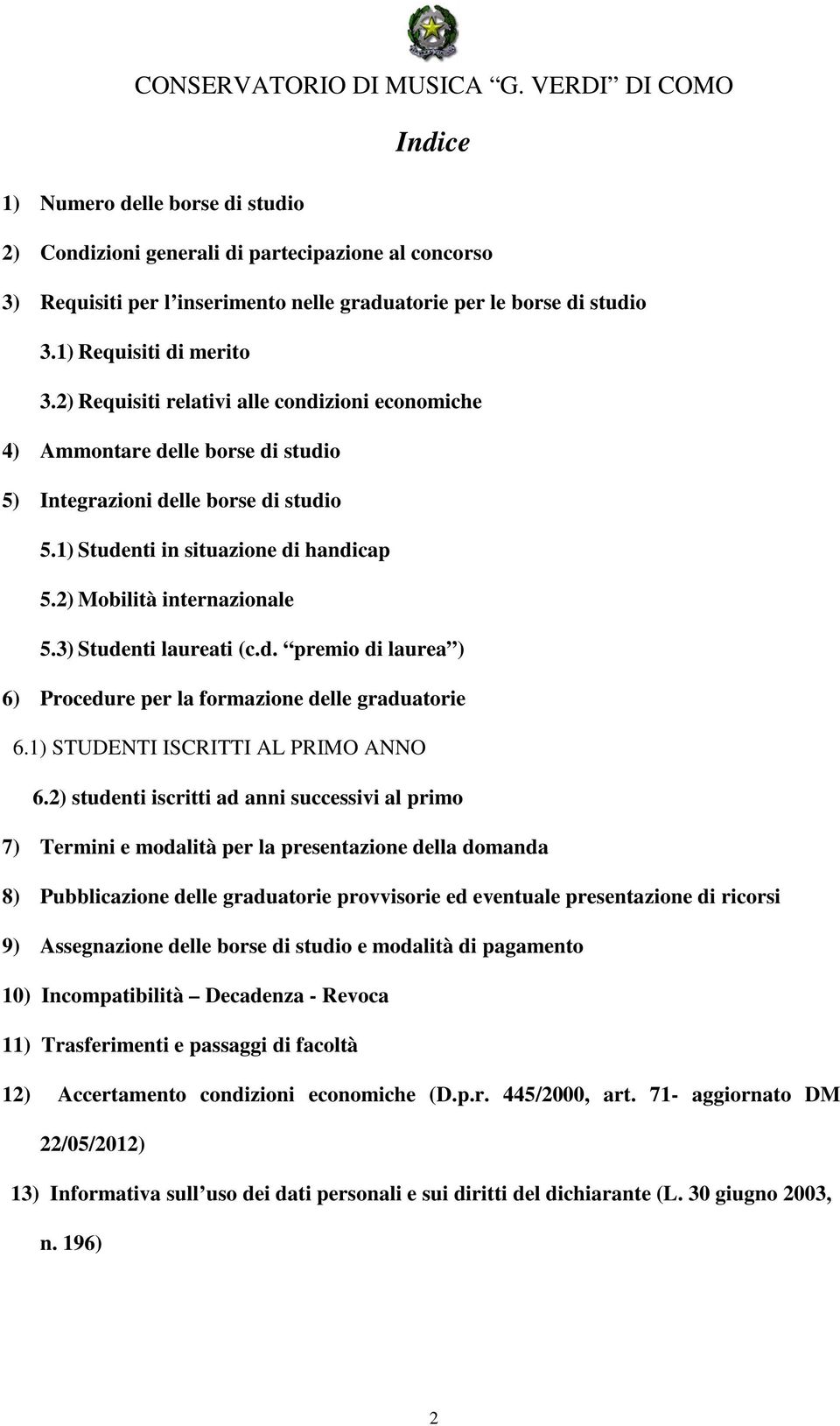 3) Studenti laureati (c.d. premio di laurea ) 6) Procedure per la formazione delle graduatorie 6.1) STUDENTI ISCRITTI AL PRIMO ANNO 6.