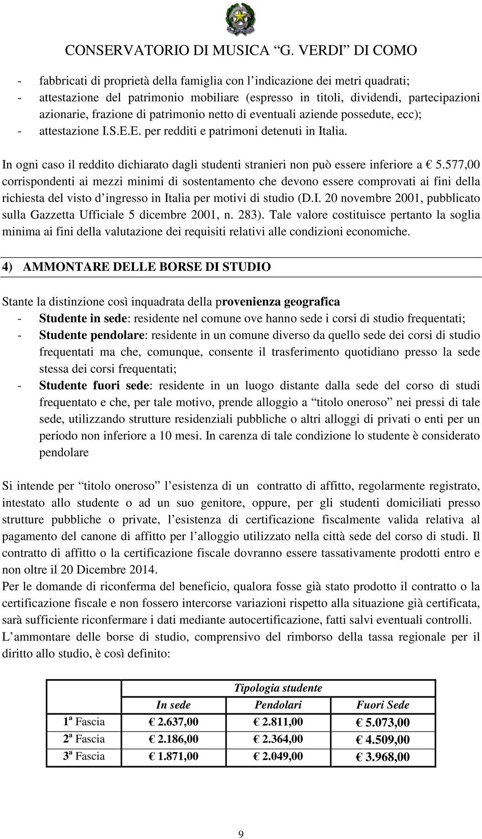 In ogni caso il reddito dichiarato dagli studenti stranieri non può essere inferiore a 5.