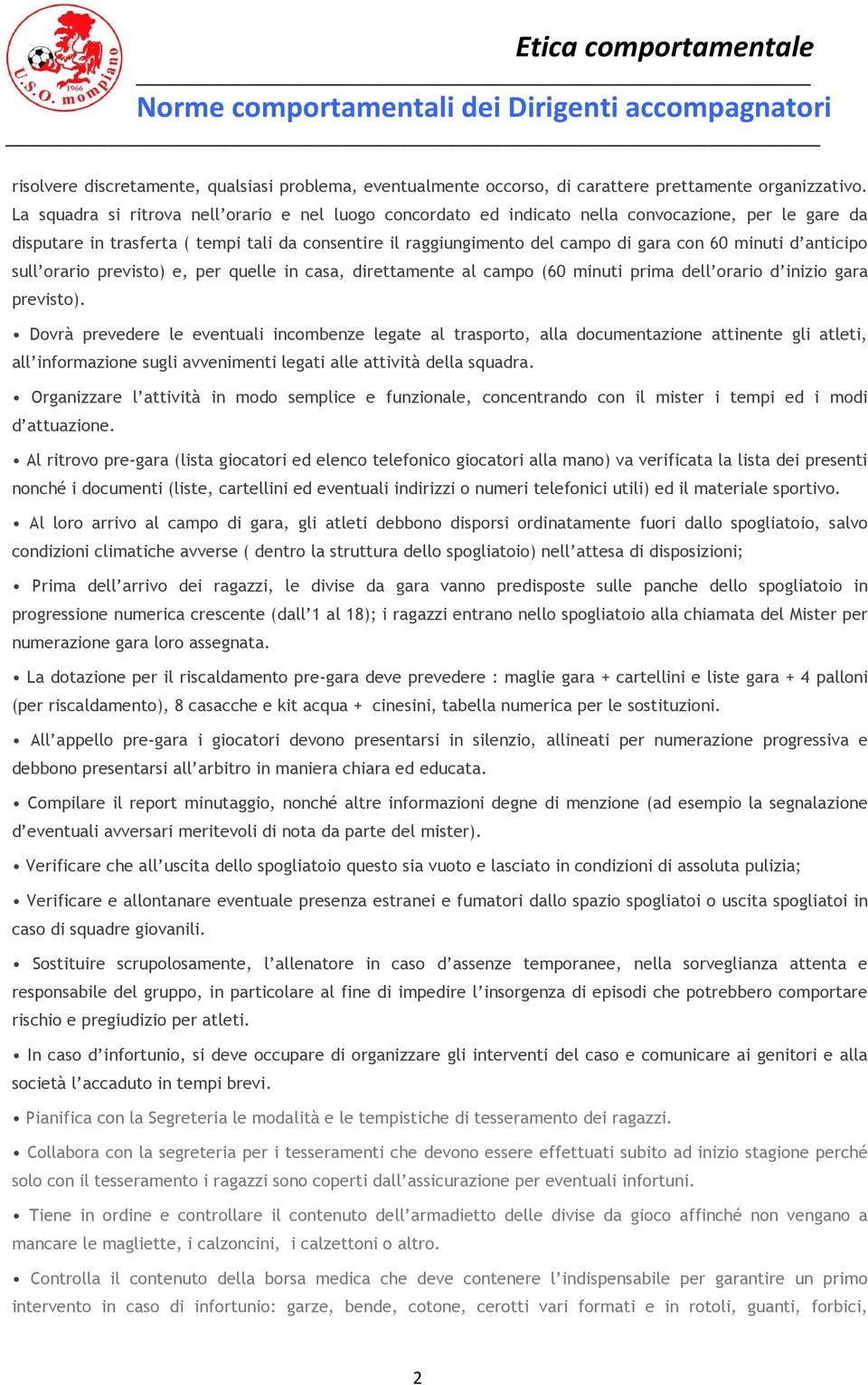 minuti d anticipo sull orario previsto) e, per quelle in casa, direttamente al campo (60 minuti prima dell orario d inizio gara previsto).