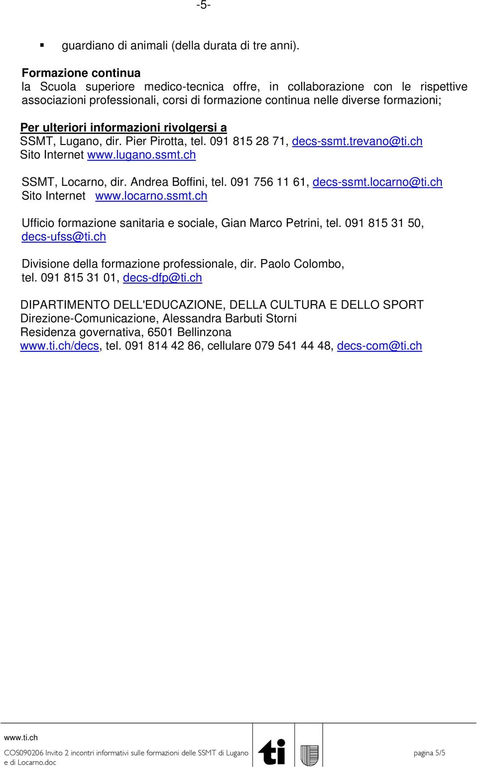 informazioni rivolgersi a SSMT, Lugano, dir. Pier Pirotta, tel. 091 815 28 71, decs-ssmt.trevano@ti.ch Sito Internet www.lugano.ssmt.ch SSMT, Locarno, dir. Andrea Boffini, tel.