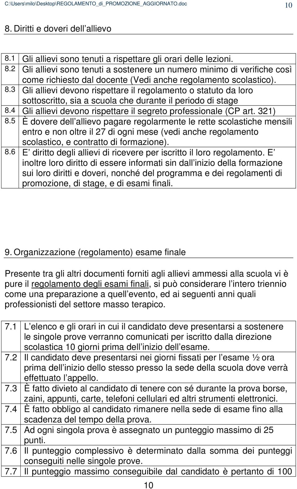 321) 8.5 È dovere dell allievo pagare regolarmente le rette scolastiche mensili entro e non oltre il 27 di ogni mese (vedi anche regolamento scolastico, e contratto di formazione). 8.6 E diritto degli allievi di ricevere per iscritto il loro regolamento.