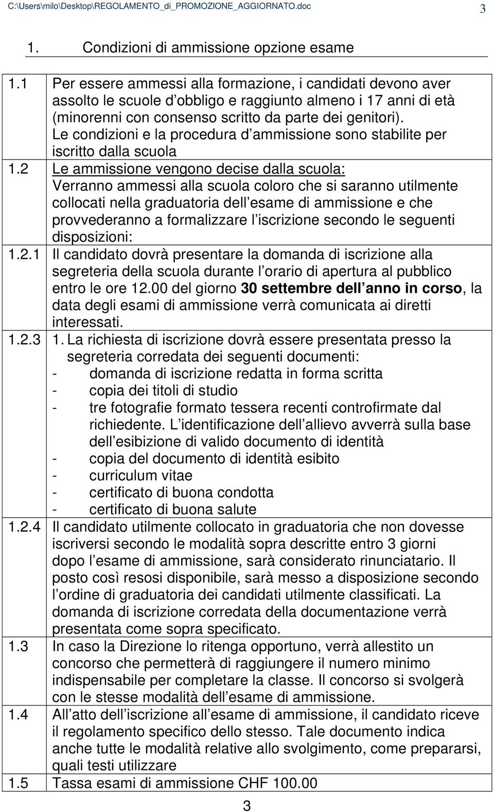 Le condizioni e la procedura d ammissione sono stabilite per iscritto dalla scuola 1.