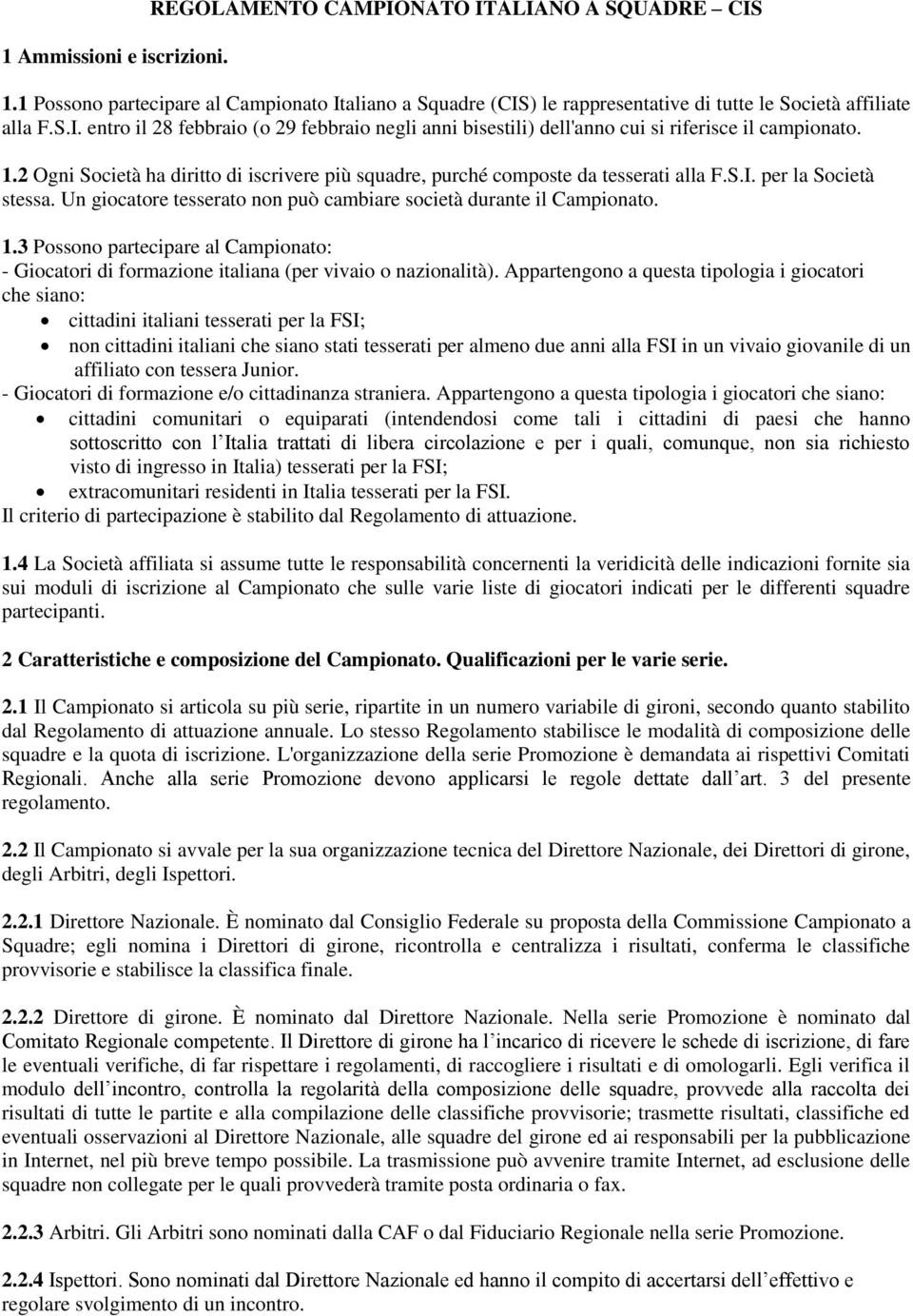 3 Possono partecipare al Campionato: - Giocatori di formazione italiana (per vivaio o nazionalità).