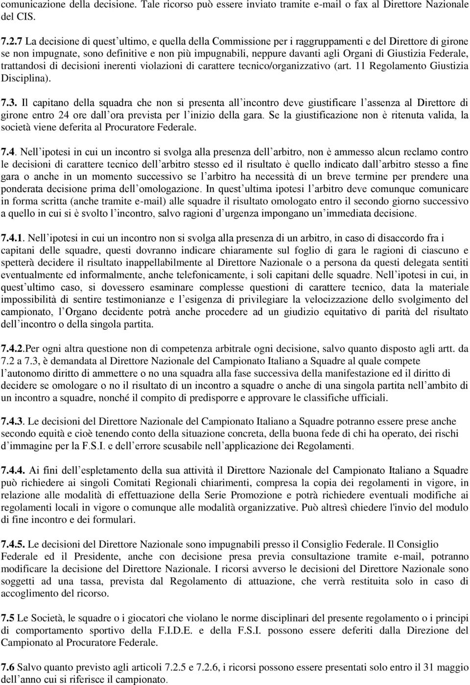 Giustizia Federale, trattandosi di decisioni inerenti violazioni di carattere tecnico/organizzativo (art. 11 Regolamento Giustizia Disciplina). 7.3.