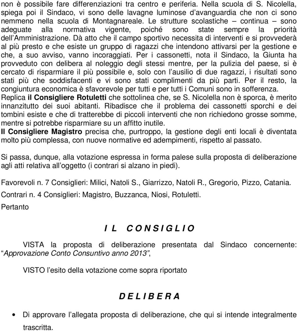 Le strutture scolastiche continua sono adeguate alla normativa vigente, poiché sono state sempre la priorità dell Amministrazione.