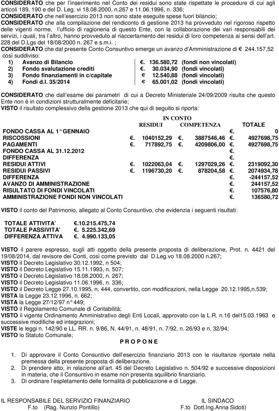 vigenti norme, l ufficio di ragioneria di questo Ente, con la collaborazione dei vari responsabili dei servizi, i quali, tra l altro, hanno provveduto al riaccertamento dei residui di loro competenza