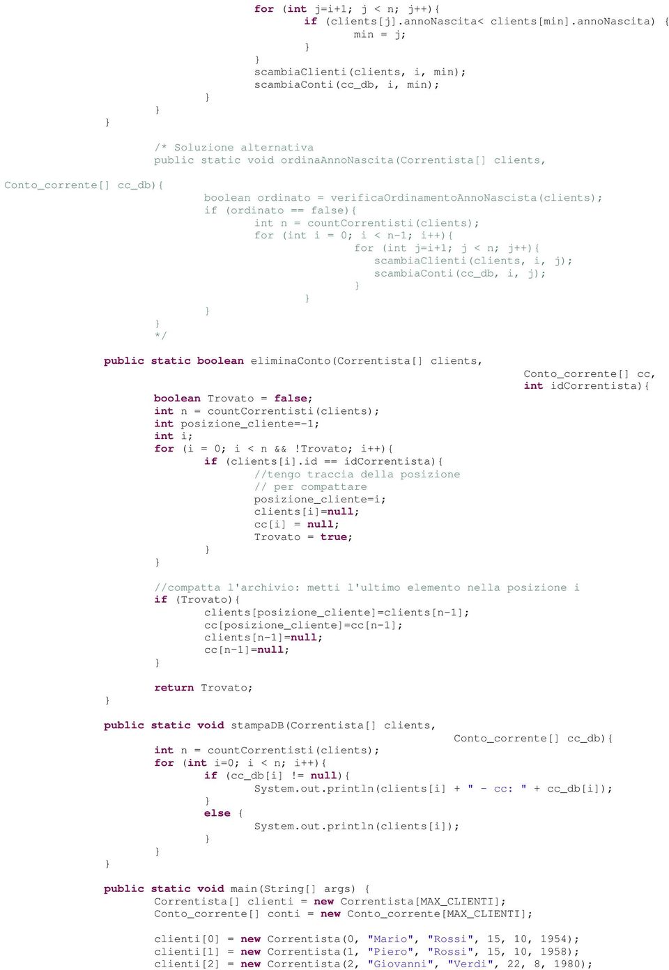 boolean ordinato = verificaordinamentoannonascista(clients); if (ordinato == false){ for (int i = 0; i < n-1; i++){ for (int j=i+1; j < n; j++){ scambiaclienti(clients, i, j); scambiaconti(cc_db, i,