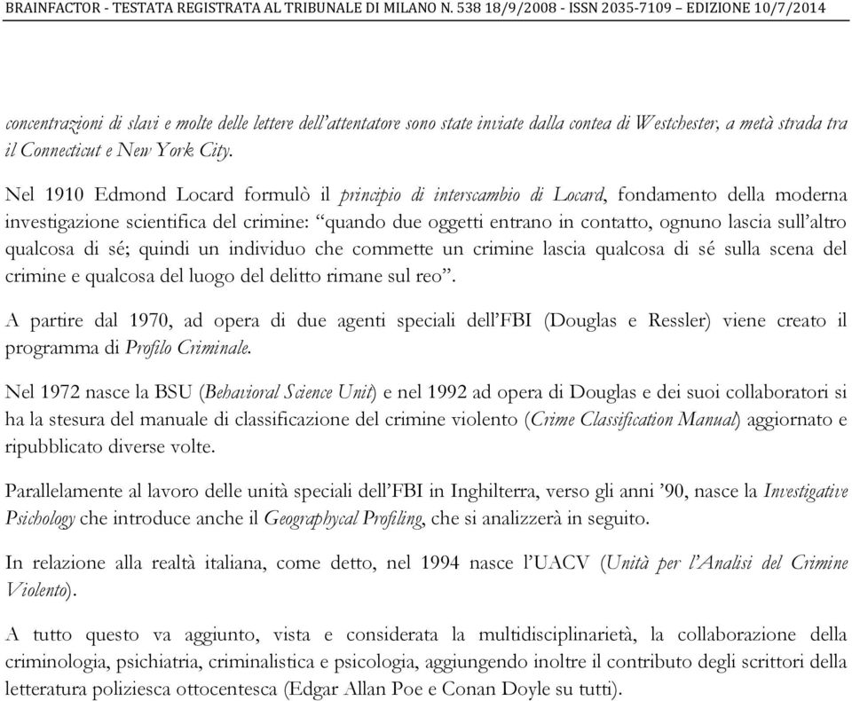 altro qualcosa di sé; quindi un individuo che commette un crimine lascia qualcosa di sé sulla scena del crimine e qualcosa del luogo del delitto rimane sul reo.