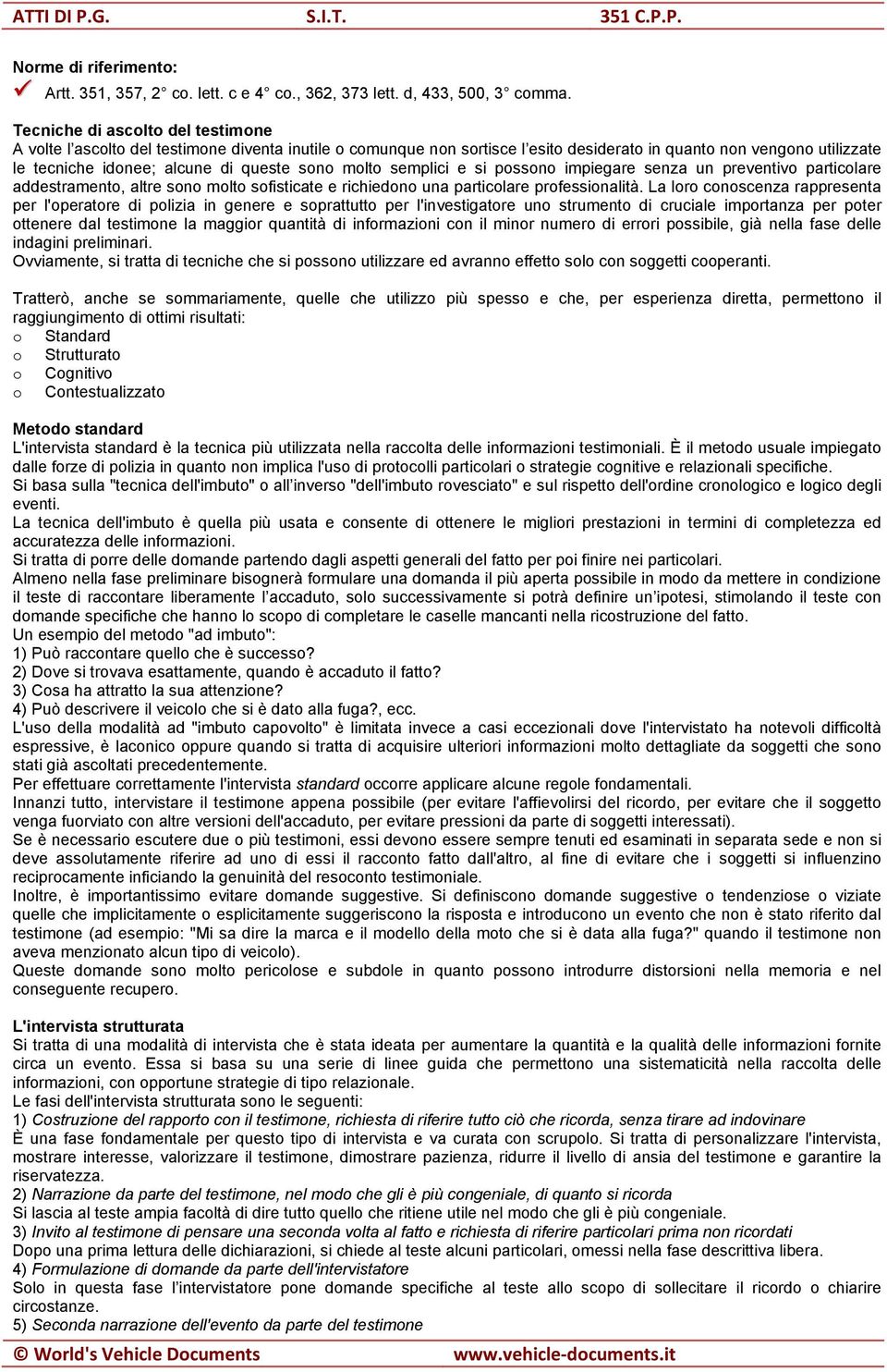 molto semplici e si possono impiegare senza un preventivo particolare addestramento, altre sono molto sofisticate e richiedono una particolare professionalità.