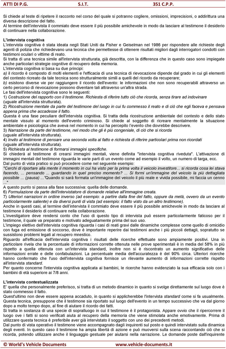 L'intervista cognitiva L intervista cognitiva è stata ideata negli Stati Uniti da Fisher e Geiselman nel 1986 per rispondere alle richieste degli agenti di polizia che richiedevano una tecnica che