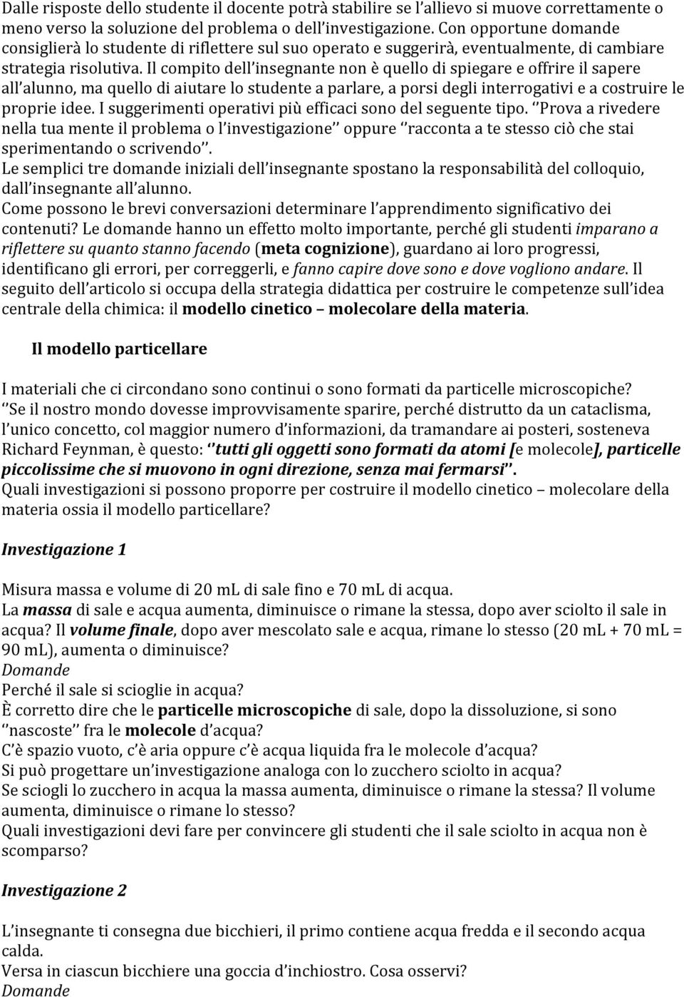 Il compito dell insegnante non è quello di spiegare e offrire il sapere all alunno, ma quello di aiutare lo studente a parlare, a porsi degli interrogativi e a costruire le proprie idee.