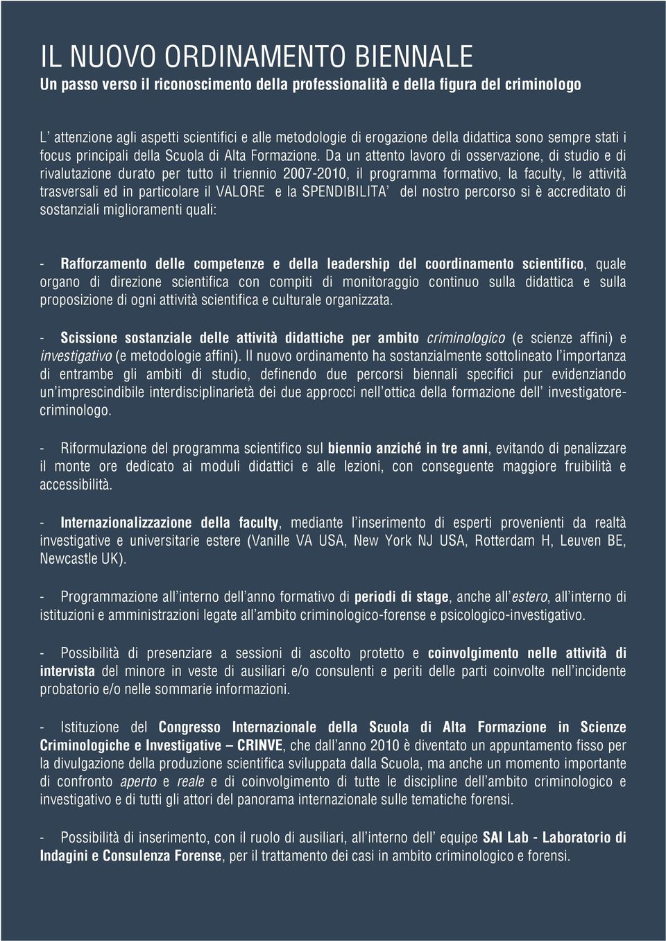 Da un attento lavoro di osservazione, di studio e di rivalutazione durato per tutto il triennio 2007-2010, il programma formativo, la faculty, le attività trasversali ed in particolare il VALORE e la