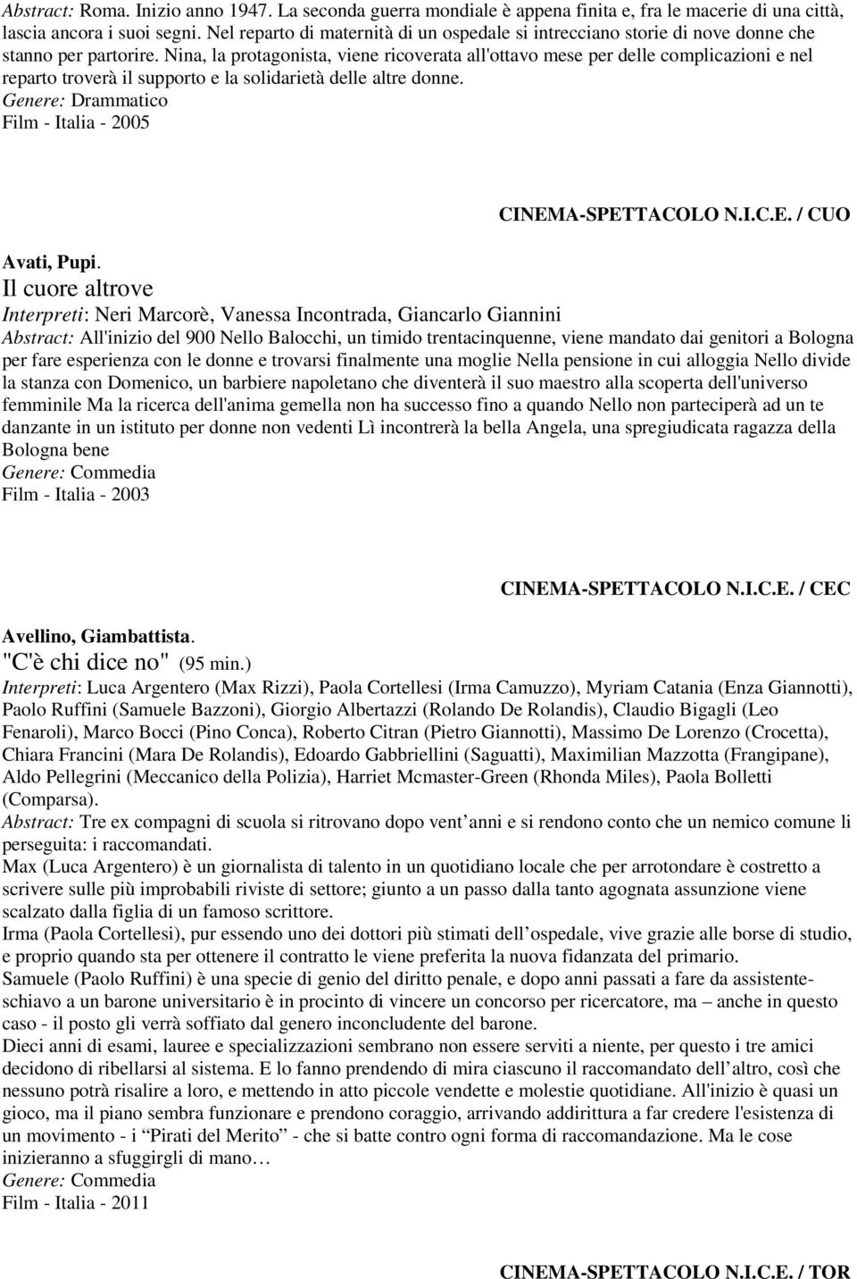 Nina, la protagonista, viene ricoverata all'ottavo mese per delle complicazioni e nel reparto troverà il supporto e la solidarietà delle altre donne. Film - Italia - 2005 CINEMA-SPETTACOLO N.I.C.E. / CUO Avati, Pupi.