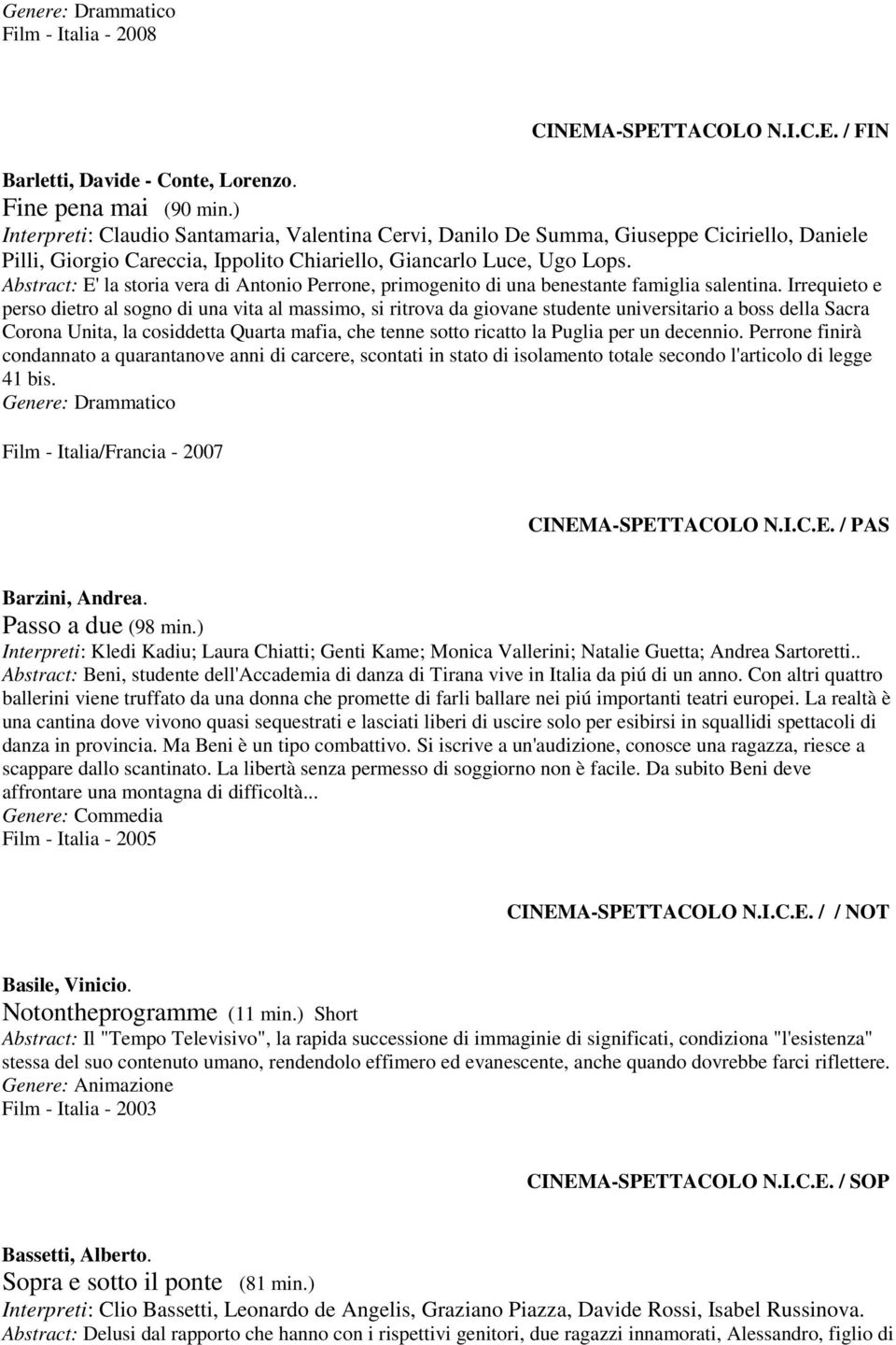 Abstract: E' la storia vera di Antonio Perrone, primogenito di una benestante famiglia salentina.