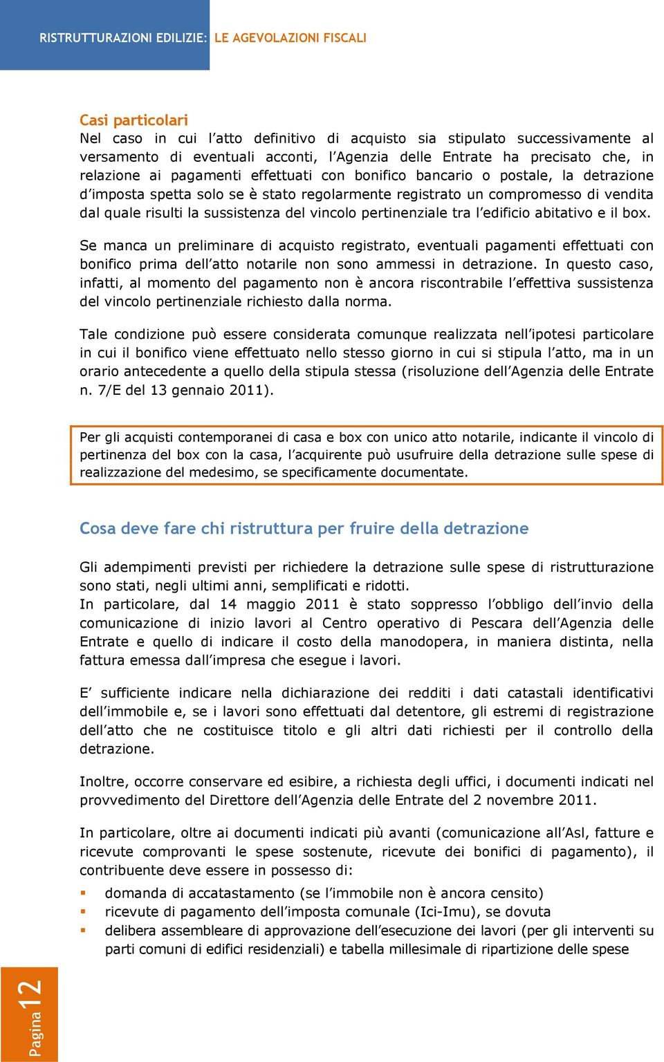 tra l edificio abitativo e il box. Se manca un preliminare di acquisto registrato, eventuali pagamenti effettuati con bonifico prima dell atto notarile non sono ammessi in detrazione.