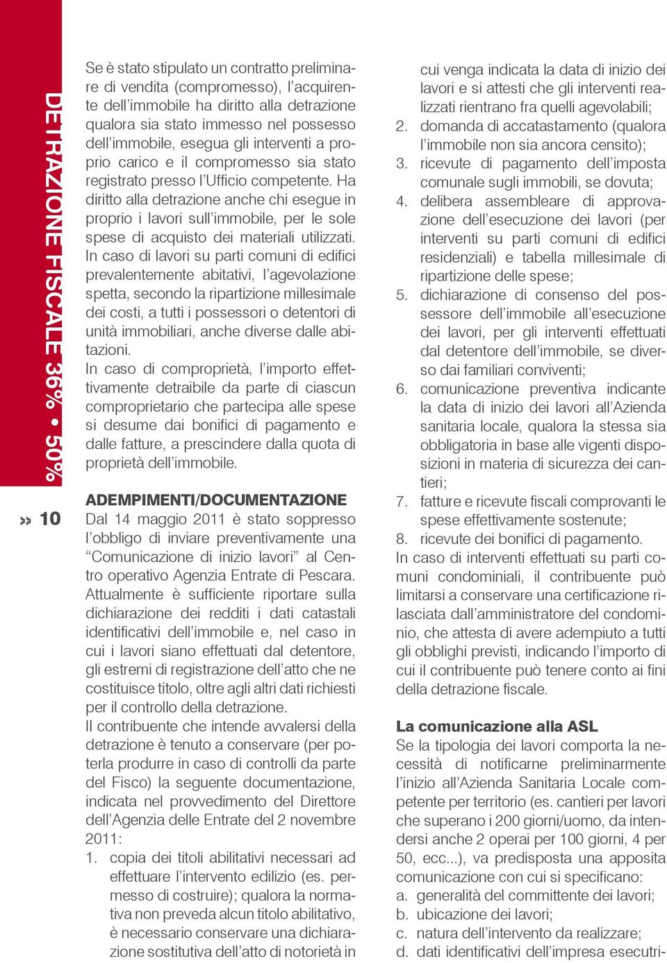 Ha diritto alla detrazione anche chi esegue in proprio i lavori sull immobile, per le sole spese di acquisto dei materiali utilizzati.