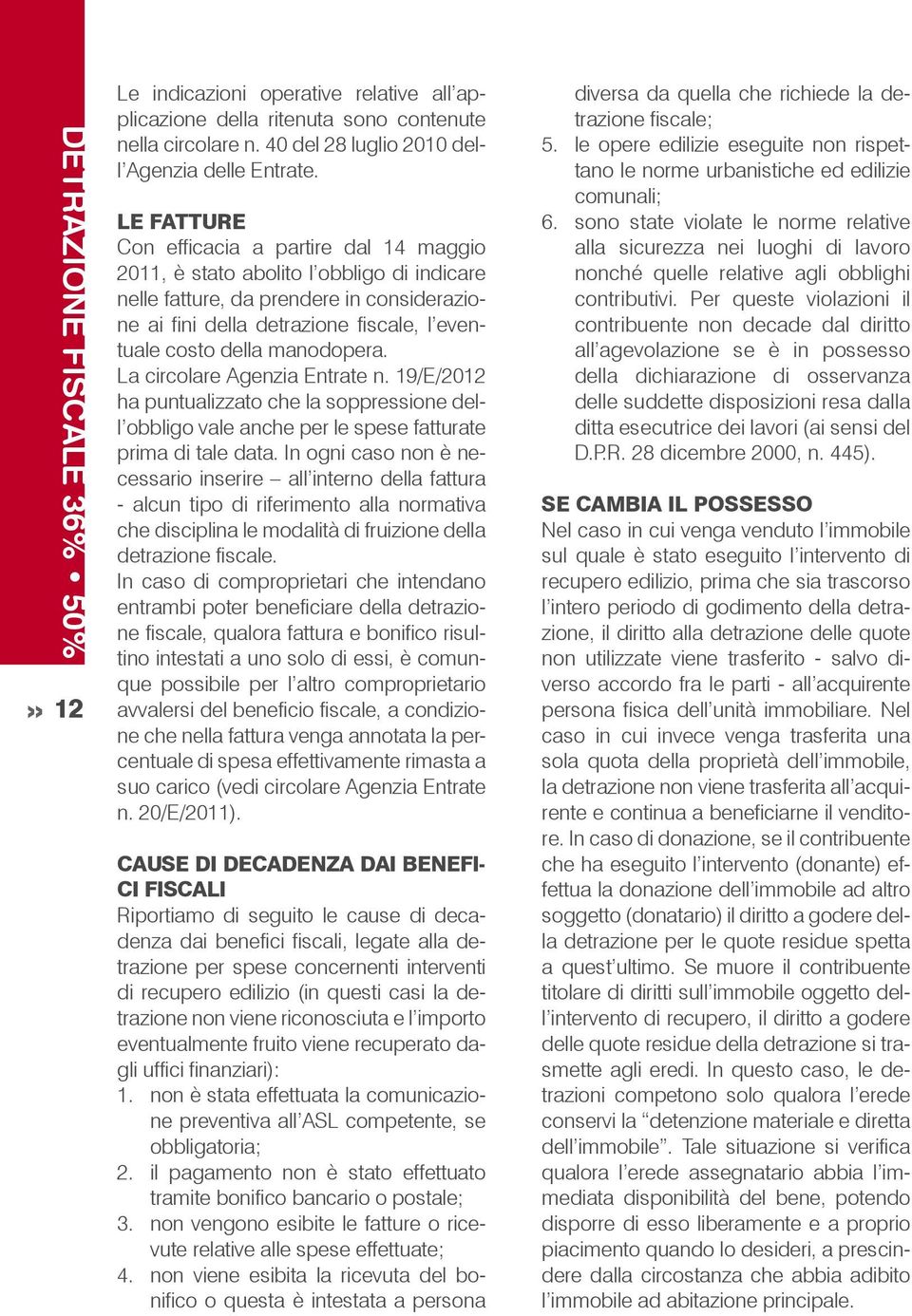 manodopera. La circolare Agenzia Entrate n. 19/E/2012 ha puntualizzato che la soppressione dell obbligo vale anche per le spese fatturate prima di tale data.