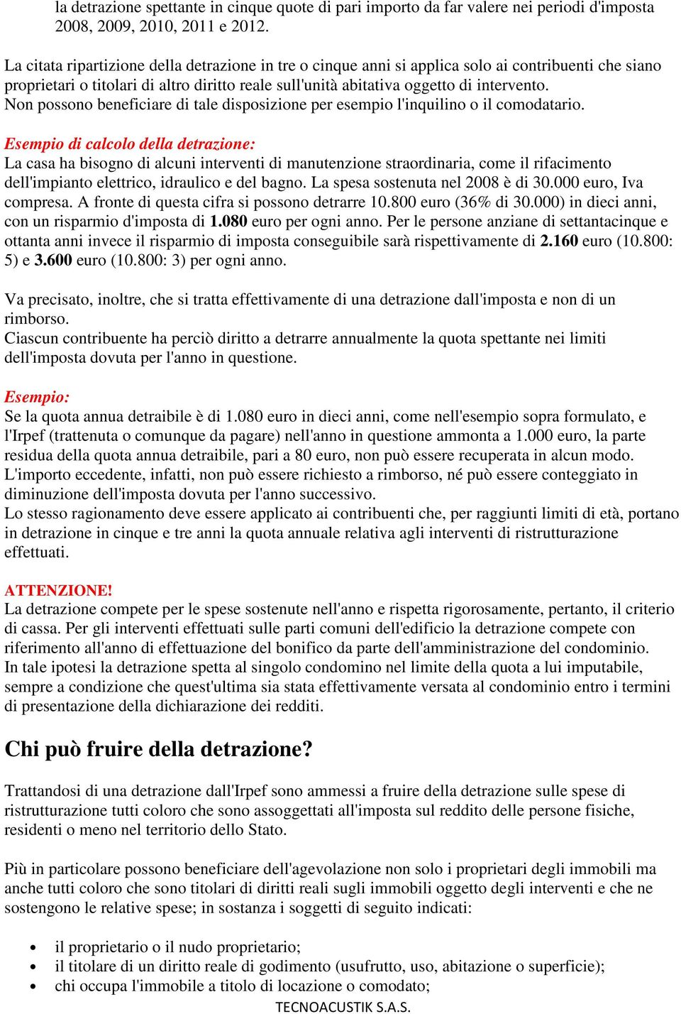 Non possono beneficiare di tale disposizione per esempio l'inquilino o il comodatario.