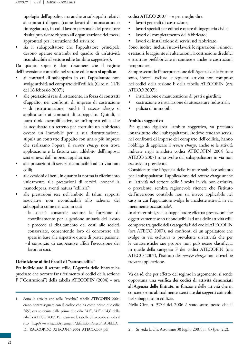 prevalente rispetto all organizzazione dei mezzi approntati per l esecuzione del servizio; sia il subappaltatore che l appaltatore principale devono operare entrambi nel quadro di un attività