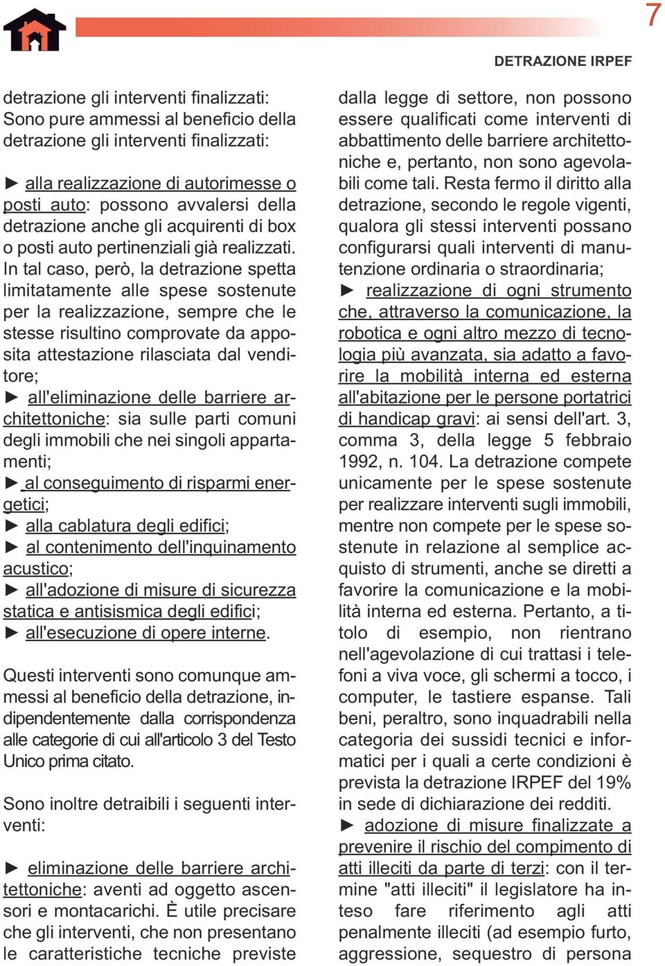 In tal caso, però, la detrazione spetta limitatamente alle spese sostenute per la realizzazione, sempre che le stesse risultino comprovate da apposita attestazione rilasciata dal venditore;