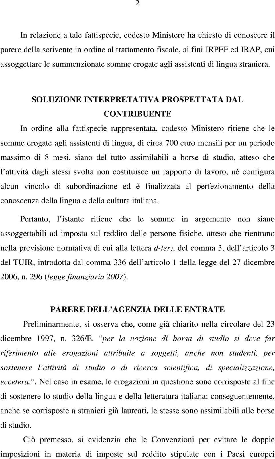 SOLUZIONE INTERPRETATIVA PROSPETTATA DAL CONTRIBUENTE In ordine alla fattispecie rappresentata, codesto Ministero ritiene che le somme erogate agli assistenti di lingua, di circa 700 euro mensili per