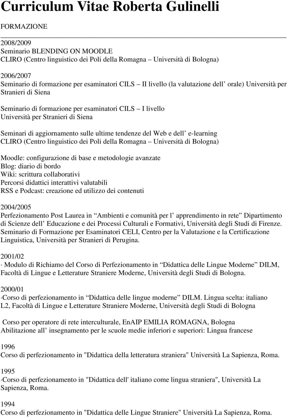 aggiornamento sulle ultime tendenze del Web e dell e-learning CLIRO (Centro linguistico dei Poli della Romagna Università di Bologna) Moodle: configurazione di base e metodologie avanzate Blog: