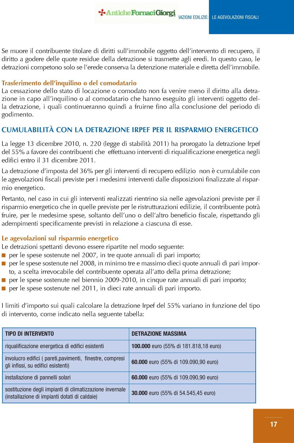 Trasferimento dell inquilino o del comodatario La cessazione dello stato di locazione o comodato non fa venire meno il diritto alla detrazione in capo all inquilino o al comodatario che hanno