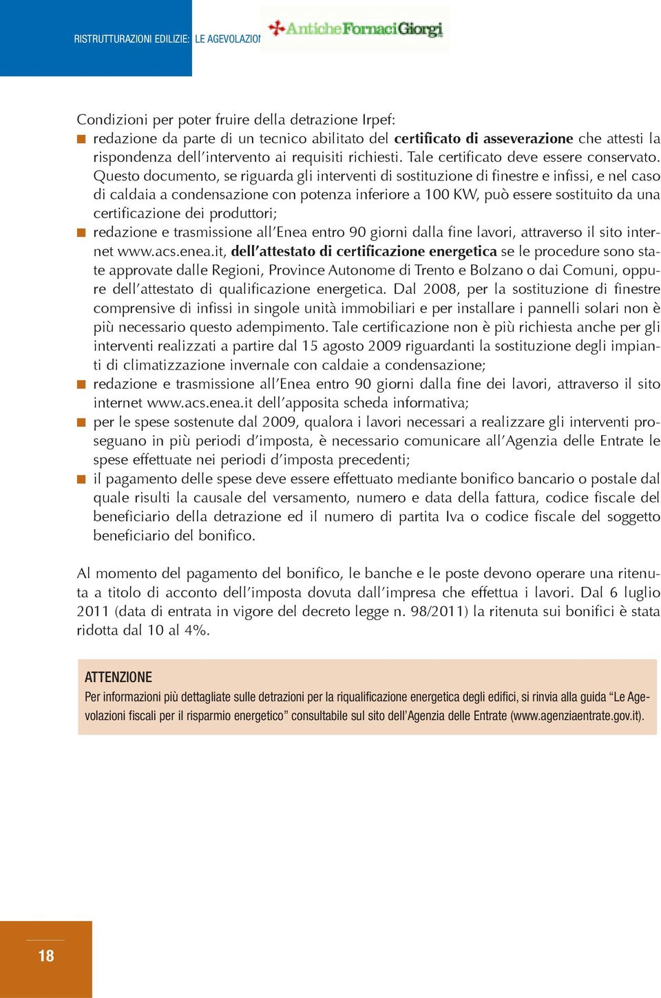 Questo documento, se riguarda gli interventi di sostituzione di finestre e infissi, e nel caso di caldaia a condensazione con potenza inferiore a 100 KW, può essere sostituito da una certificazione