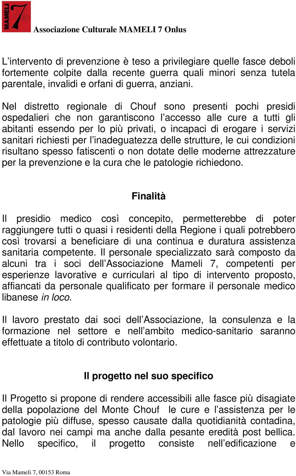 sanitari richiesti per l inadeguatezza delle strutture, le cui condizioni risultano spesso fatiscenti o non dotate delle moderne attrezzature per la prevenzione e la cura che le patologie richiedono.