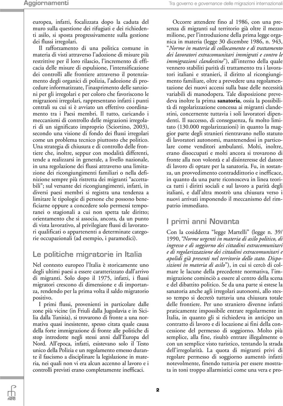 Il rafforzamento di una politica comune in materia di visti attraverso l adozione di misure più restrittive per il loro rilascio, l incremento di efficacia delle misure di espulsione, l