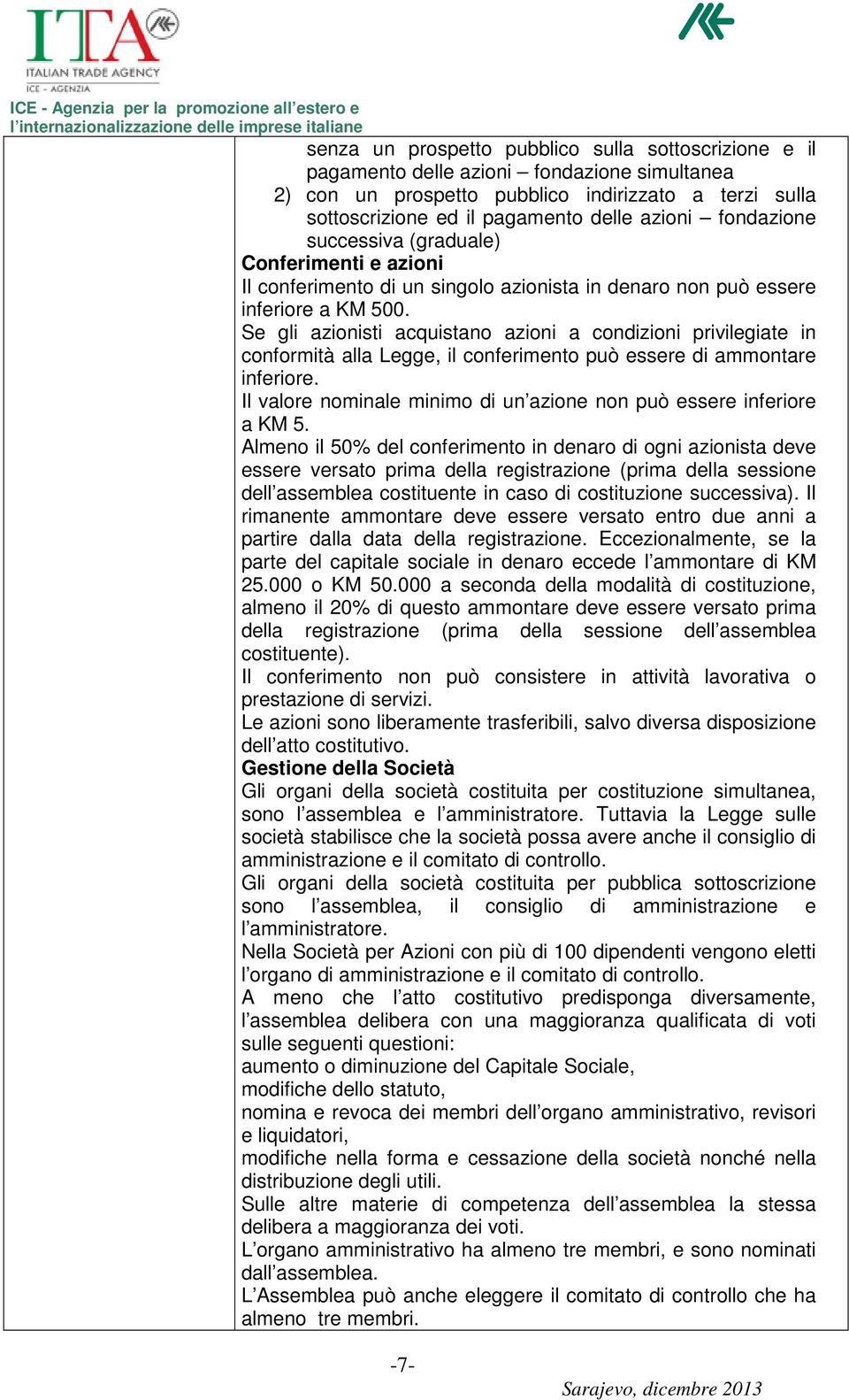 Se gli azionisti acquistano azioni a condizioni privilegiate in conformità alla Legge, il conferimento può essere di ammontare inferiore.