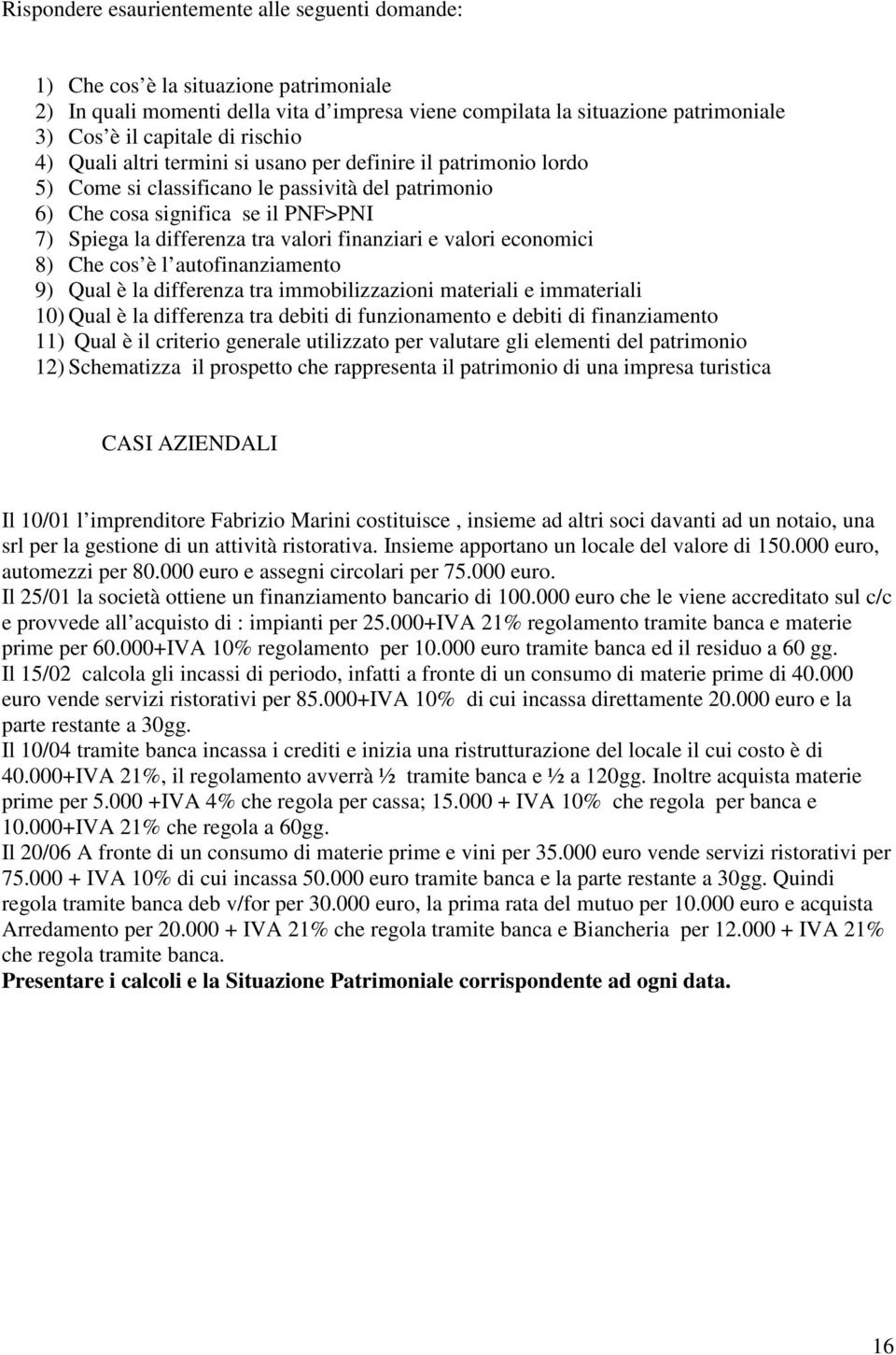 Qul è l ifferenz tr immoilizzzioni mterili e immterili 10) Qul è l ifferenz tr eiti i funzionmento e eiti i finnzimento 11) Qul è il riterio generle utilizzto per vlutre gli elementi el ptrimonio 12)