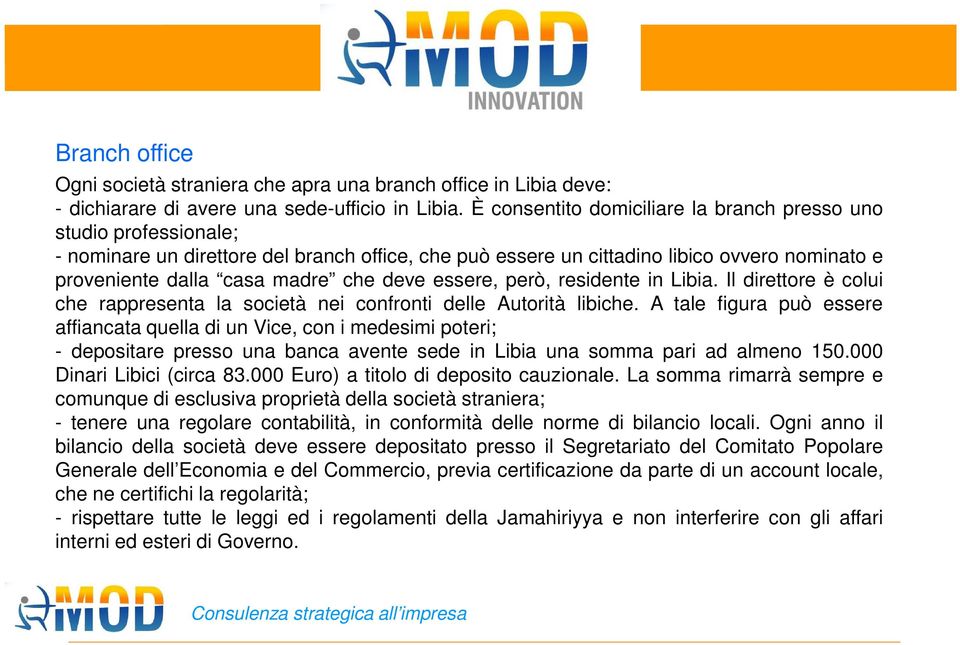 deve essere, però, residente in Libia. Il direttore è colui che rappresenta la società nei confronti delle Autorità libiche.