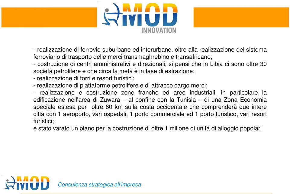 petrolifere e di attracco cargo merci; - realizzazione e costruzione zone franche ed aree industriali, in particolare la edificazione nell area di Zuwara al confine con la Tunisia di una Zona