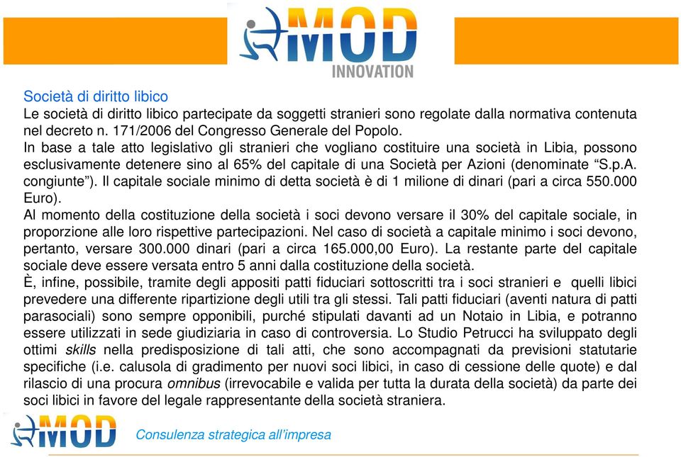 Il capitale sociale minimo di detta società è di 1 milione di dinari (pari a circa 550.000 Euro).