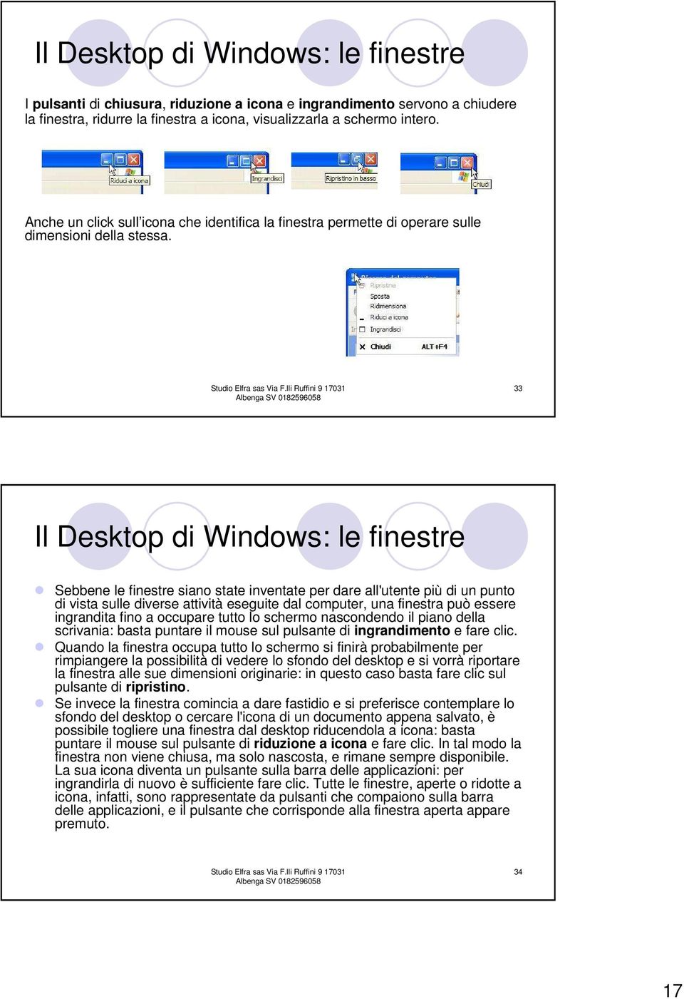 33 Il Desktop di Windows: le finestre Sebbene le finestre siano state inventate per dare all'utente più di un punto di vista sulle diverse attività eseguite dal computer, una finestra può essere