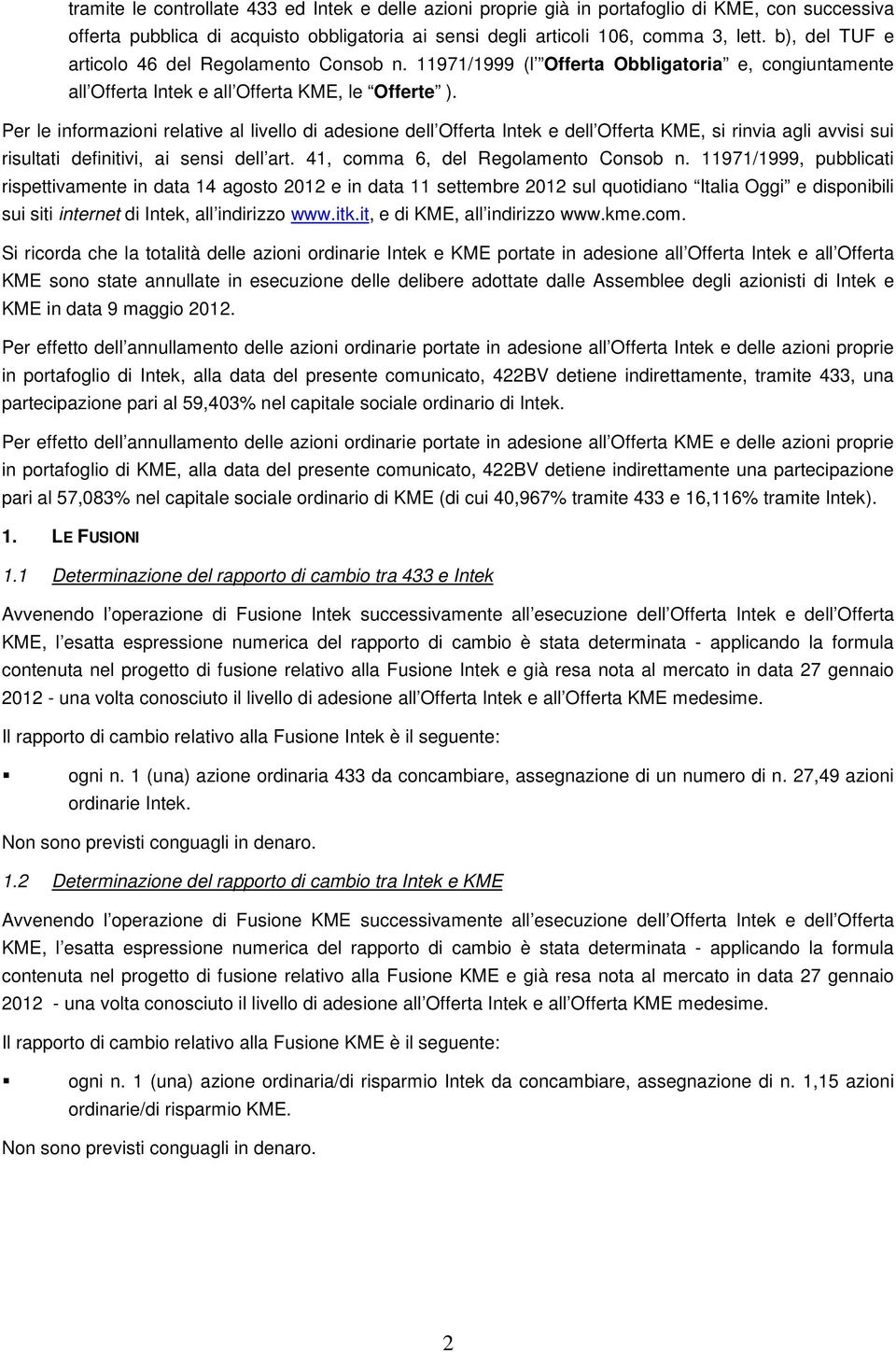 Per le informazioni relative al livello di adesione dell Offerta Intek e dell Offerta KME, si rinvia agli avvisi sui risultati definitivi, ai sensi dell art. 41, comma 6, del Regolamento Consob n.