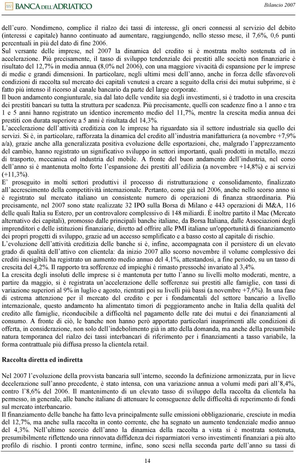 punti percentuali in più del dato di fine 2006. Sul versante delle imprese, nel 2007 la dinamica del credito si è mostrata molto sostenuta ed in accelerazione.