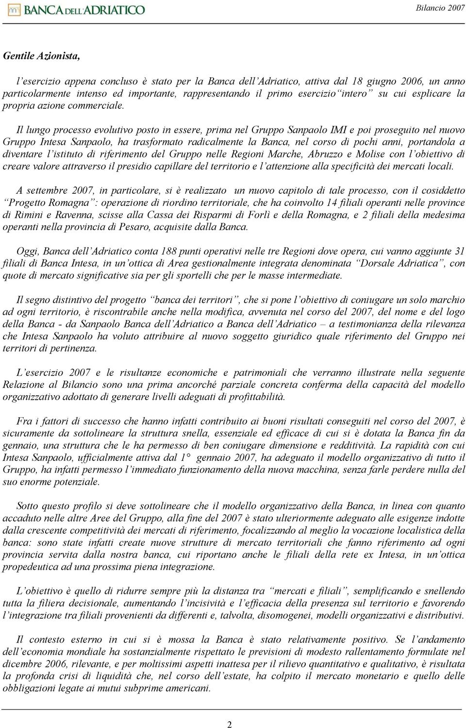 Il lungo processo evolutivo posto in essere, prima nel Gruppo Sanpaolo IMI e poi proseguito nel nuovo Gruppo Intesa Sanpaolo, ha trasformato radicalmente la Banca, nel corso di pochi anni, portandola