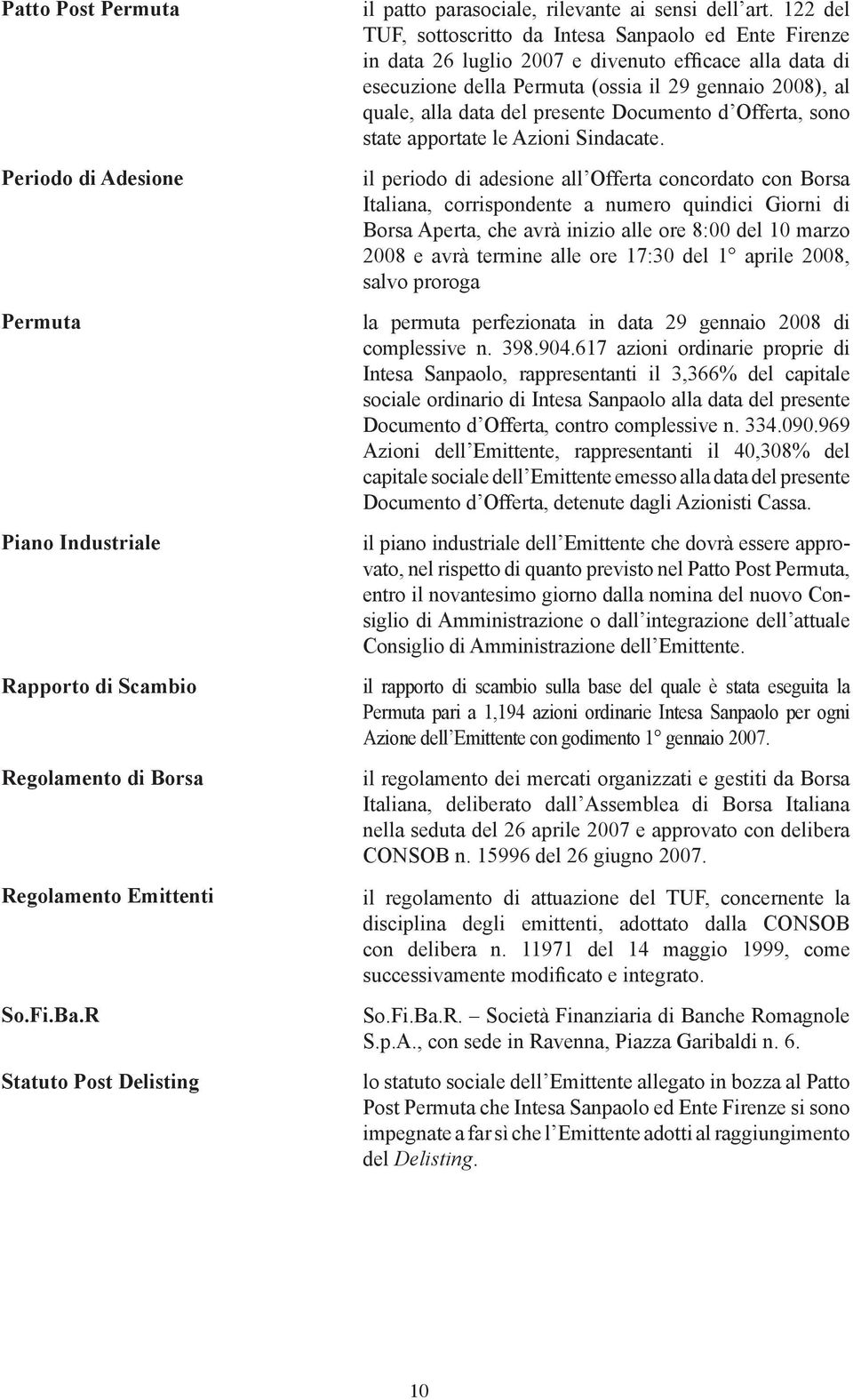 122 del TUF, sottoscritto da Intesa Sanpaolo ed Ente Firenze in data 26 luglio 2007 e divenuto efficace alla data di esecuzione della Permuta (ossia il 29 gennaio 2008), al quale, alla data del